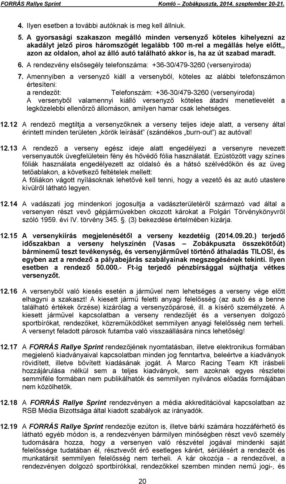 is, ha az út szabad maradt. 6. A rendezvény elsősegély telefonszáma: +36-30/479-3260 (versenyiroda) 7.