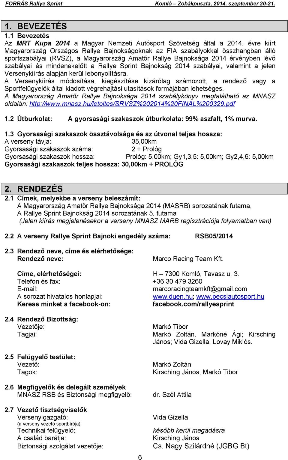 mindenekelőtt a Rallye Sprint Bajnokság 2014 szabályai, valamint a jelen Versenykiírás alapján kerül lebonyolításra.