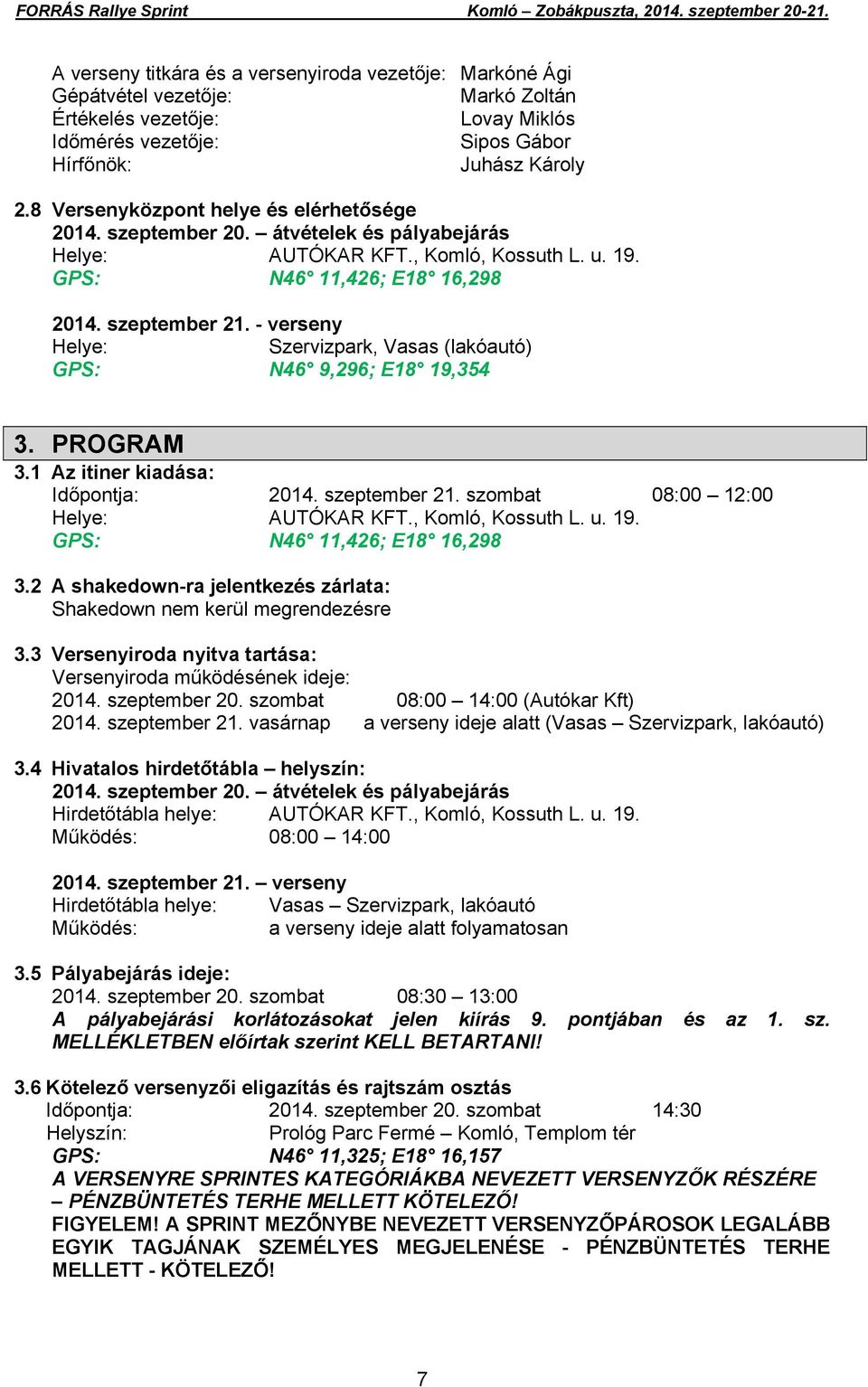 - verseny Helye: Szervizpark, Vasas (lakóautó) GPS: N46 9,296; E18 19,354 3. PROGRAM 3.1 Az itiner kiadása: Időpontja: 2014. szeptember 21. szombat 08:00 12:00 Helye: AUTÓKAR KFT., Komló, Kossuth L.