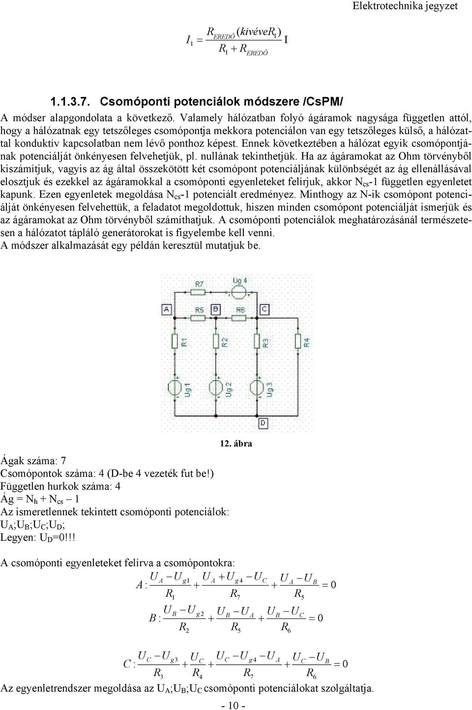 ponthoz képest. Ennek következtében a hálózat egyik csomópontjának potenciálját önkényesen felvehetjük, pl. nullának tekinthetjük.
