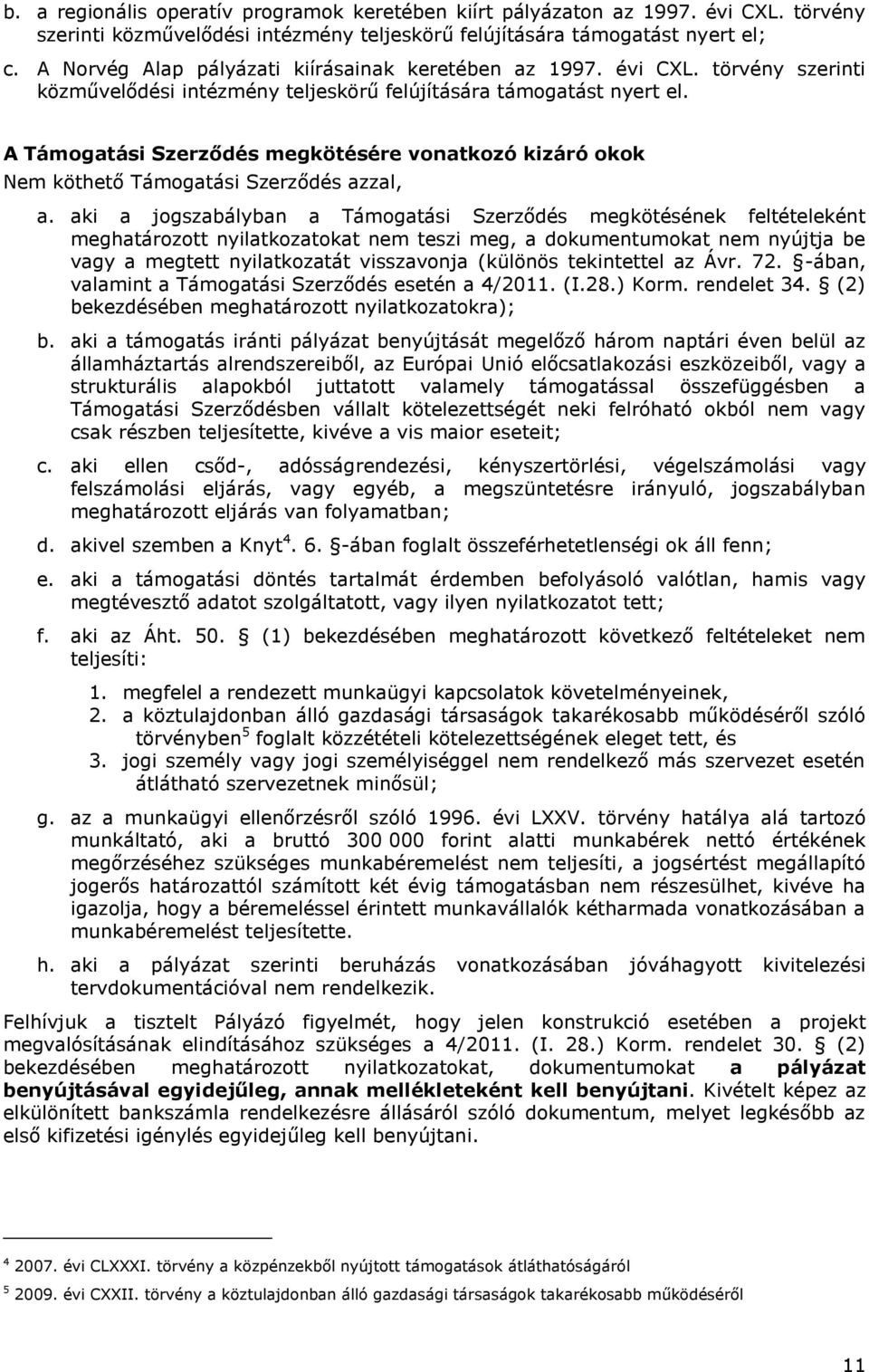 A Támogatási Szerződés megkötésére vonatkozó kizáró okok Nem köthető Támogatási Szerződés azzal, a.