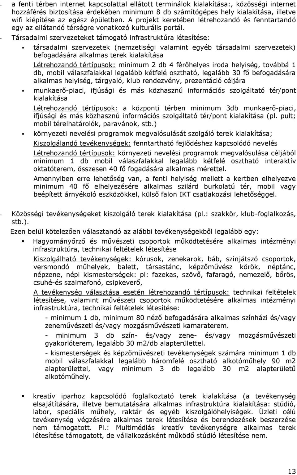 - Társadalmi szervezeteket támogató infrastruktúra létesítése: társadalmi szervezetek (nemzetiségi valamint egyéb társadalmi szervezetek) befogadására alkalmas terek kialakítása Létrehozandó