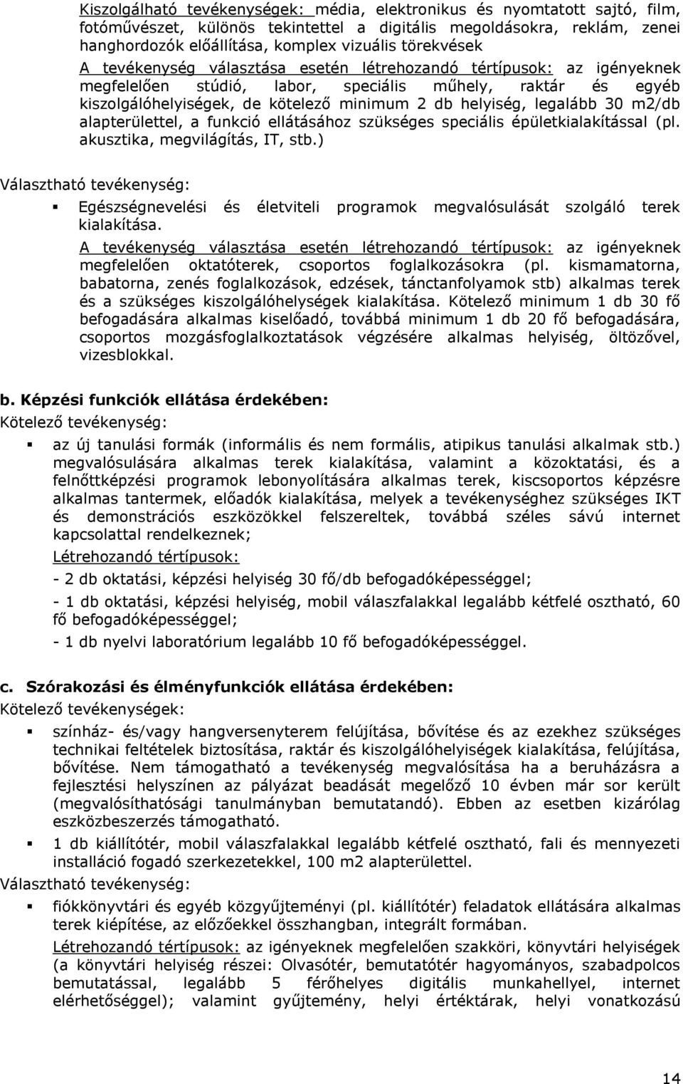 legalább 30 m2/db alapterülettel, a funkció ellátásához szükséges speciális épületkialakítással (pl. akusztika, megvilágítás, IT, stb.