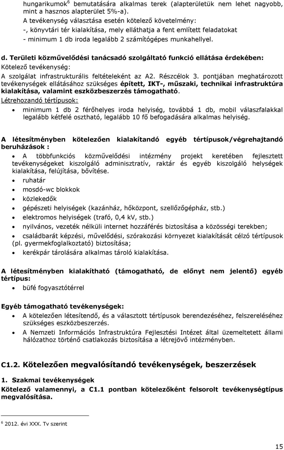 iroda legalább 2 számítógépes munkahellyel. d. Területi közművelődési tanácsadó szolgáltató funkció ellátása érdekében: Kötelező tevékenység: A szolgálat infrastrukturális feltételeként az A2.