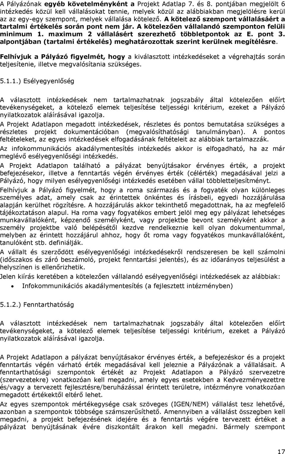 A kötelező szempont vállalásáért a tartalmi értékelés során pont nem jár. A kötelezően vállalandó szemponton felüli minimum 1. maximum 2 vállalásért szerezhető többletpontok az E. pont 3.