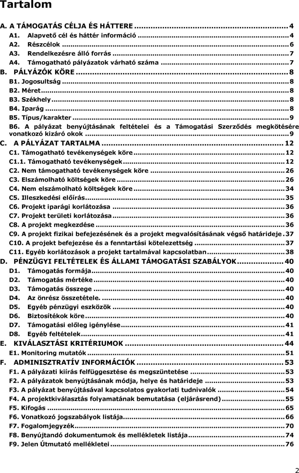 A pályázat benyújtásának feltételei és a Támogatási Szerződés megkötésére vonatkozó kizáró okok... 9 C. A PÁLYÁZAT TARTALMA... 12 C1. Támogatható tevékenységek köre... 12 C1.1. Támogatható tevékenységek... 12 C2.