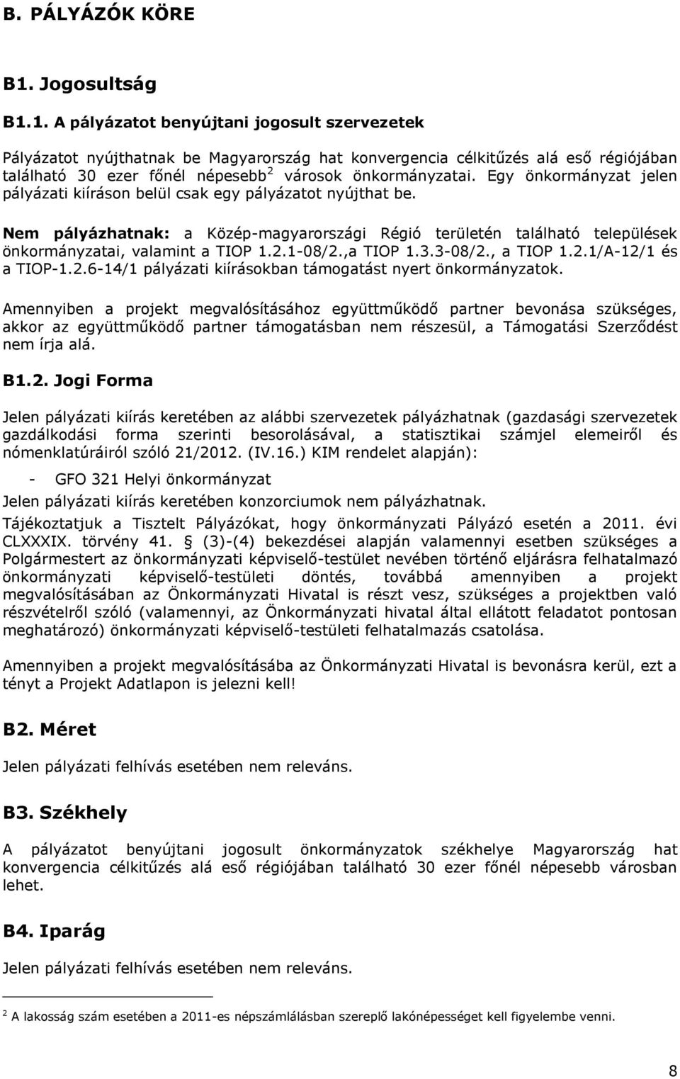 1. A pályázatot benyújtani jogosult szervezetek Pályázatot nyújthatnak be Magyarország hat konvergencia célkitűzés alá eső régiójában található 30 ezer főnél népesebb 2 városok önkormányzatai.