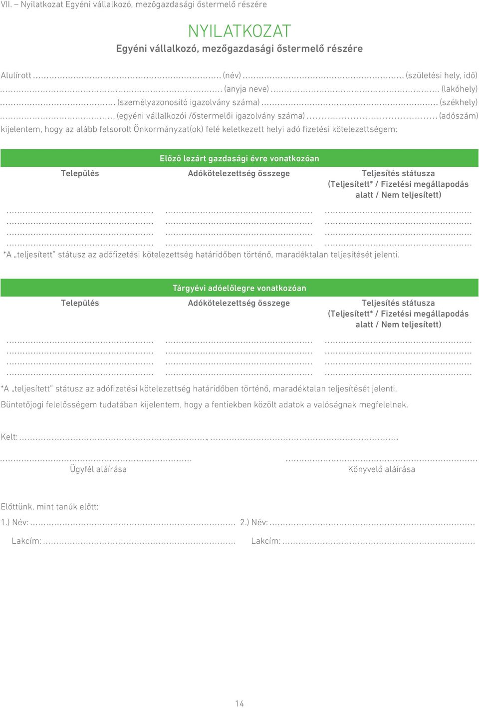 kötelezettségem: Előző lezárt gazdasági évre vonatkozóan Település Adókötelezettség összege Teljesítés státusza (Teljesített* / Fizetési megállapodás alatt / Nem teljesített) *A teljesített státusz