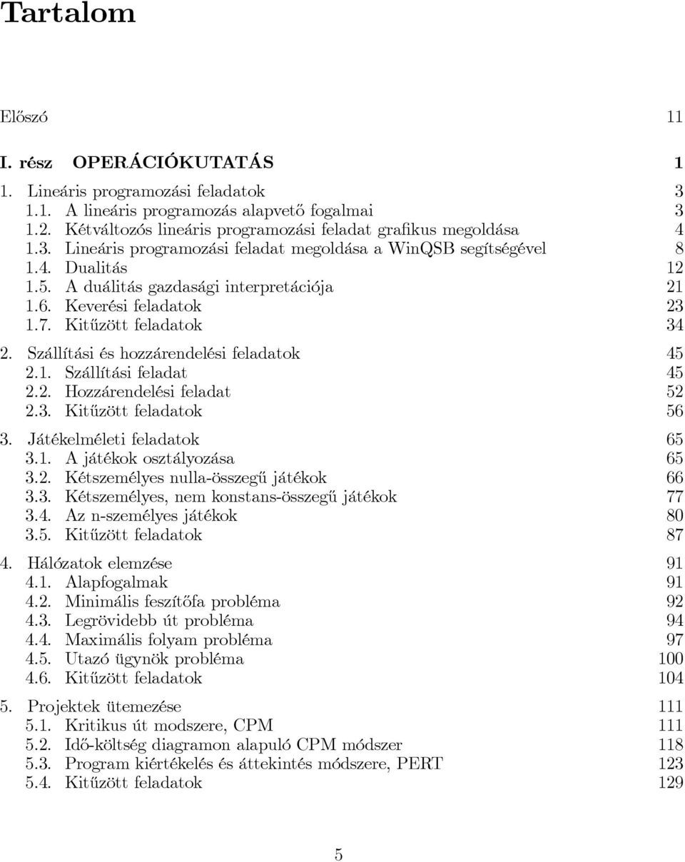 Szállítási és hozzárendelési feladatok 45 2.1. Szállításifeladat 45 2.2. Hozzárendelésifeladat 52 2.3. Kitűzöttfeladatok 56 3. Játékelméleti feladatok 65 3.1. A játékok osztályozása 65 3.2. Kétszemélyes nulla-összegű játékok 66 3.