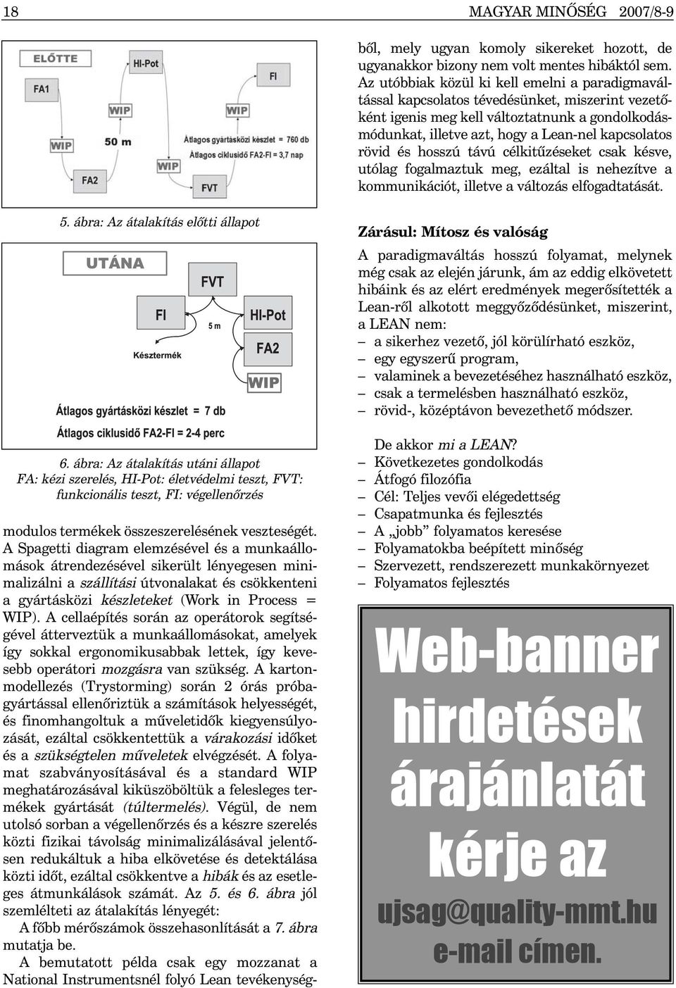 A cellaépítés során az operátorok segítségével átterveztük a munkaállomásokat, amelyek így sokkal ergonomikusabbak lettek, így kevesebb operátori mozgásra van szükség.