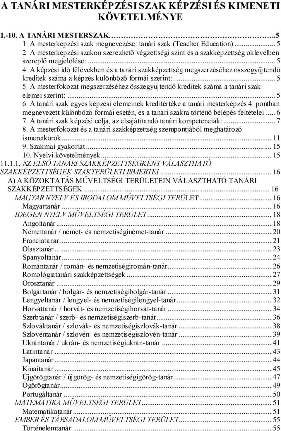 A képzési idő félévekben és a tanári szakképzettség megszerzéséhez összegyűjtendő kreditek száma a képzés különböző formái szerint:... 5 5.