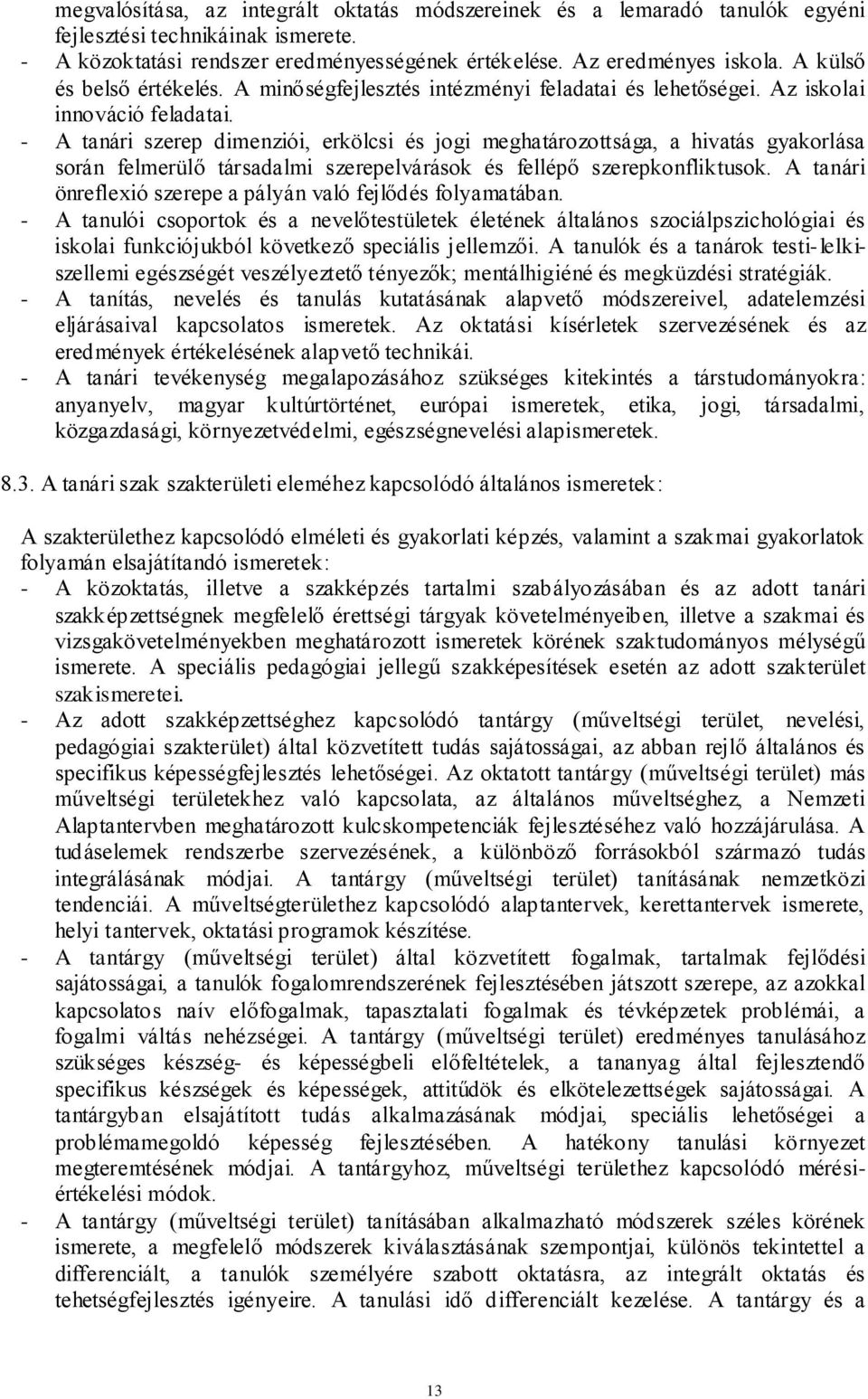 - A tanári szerep dimenziói, erkölcsi és jogi meghatározottsága, a hivatás gyakorlása során felmerülő társadalmi szerepelvárások és fellépő szerepkonfliktusok.