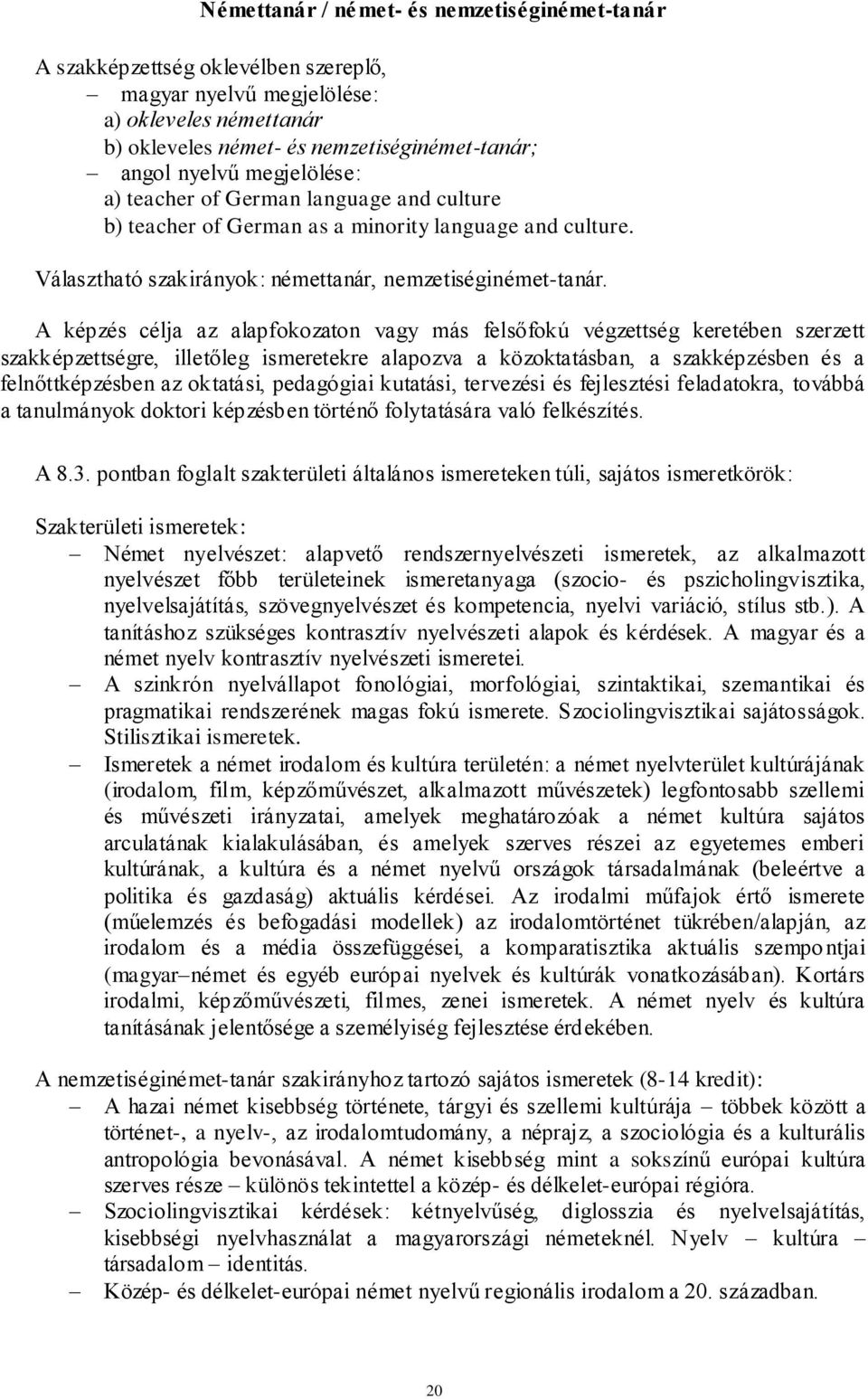 A képzés célja az alapfokozaton vagy más felsőfokú végzettség keretében szerzett szakképzettségre, illetőleg ismeretekre alapozva a közoktatásban, a szakképzésben és a felnőttképzésben az oktatási,