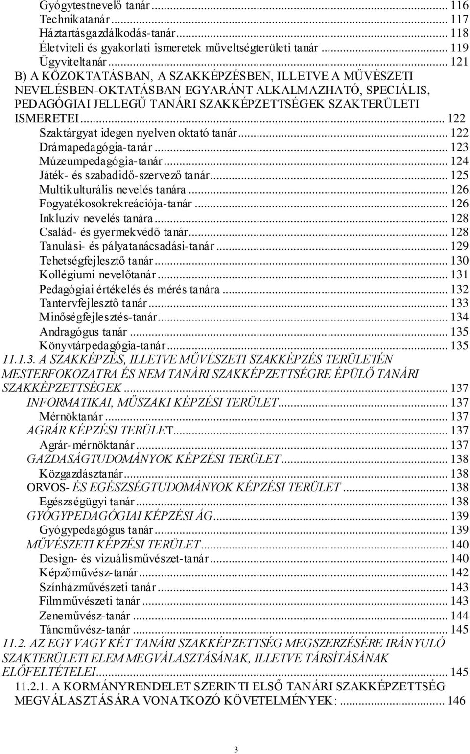 .. 122 Szaktárgyat idegen nyelven oktató tanár... 122 Drámapedagógia-tanár... 123 Múzeumpedagógia-tanár... 124 Játék- és szabadidő-szervező tanár... 125 Multikulturális nevelés tanára.