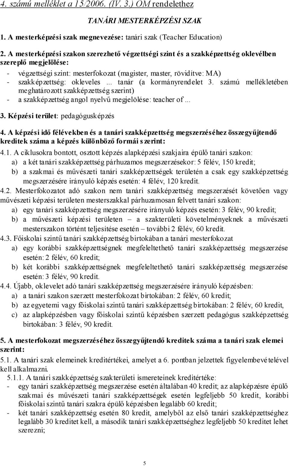 okleveles... tanár (a kormányrendelet 3. számú mellékletében meghatározott szakképzettség szerint) - a szakképzettség angol nyelvű megjelölése: teacher of... 3. Képzési terület: pedagógusképzés 4.