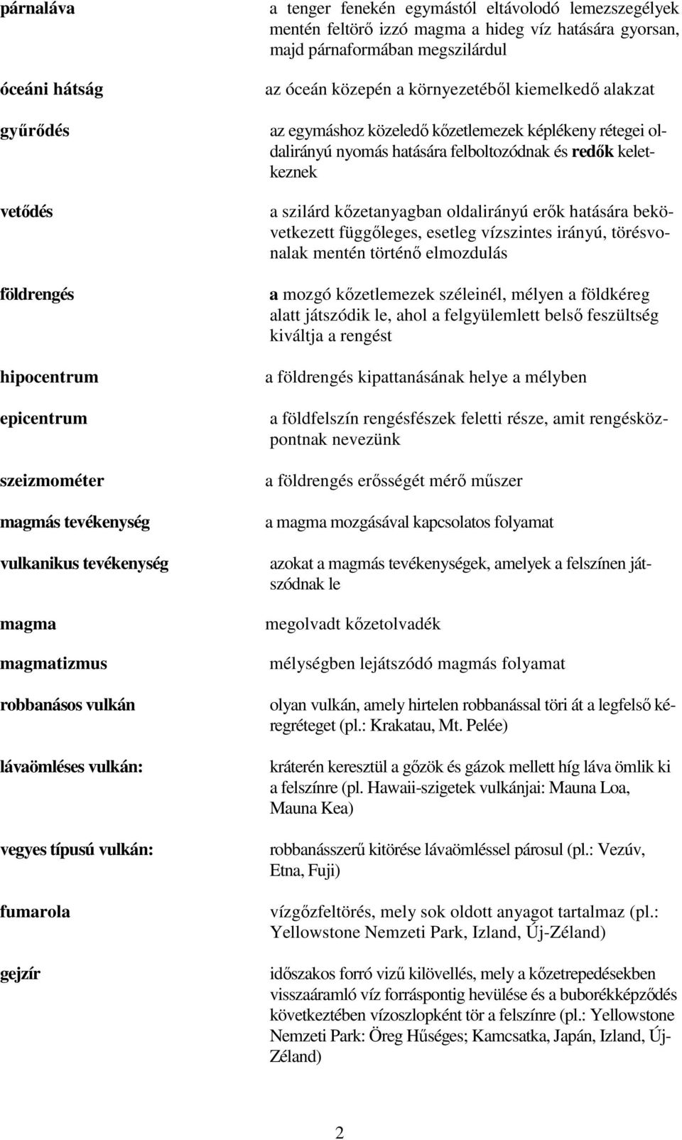 kiemelkedő alakzat az egymáshoz közeledő kőzetlemezek képlékeny rétegei oldalirányú nyomás hatására felboltozódnak és redők keletkeznek a szilárd kőzetanyagban oldalirányú erők hatására bekövetkezett