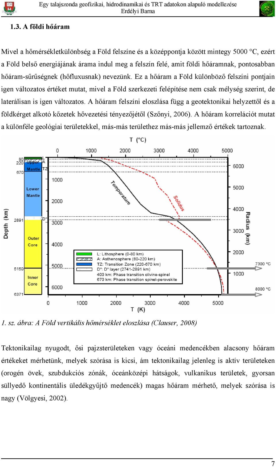 Ez a hőáram a Föld különböző felszíni pontjain igen változatos értéket mutat, mivel a Föld szerkezeti felépítése nem csak mélység szerint, de laterálisan is igen változatos.