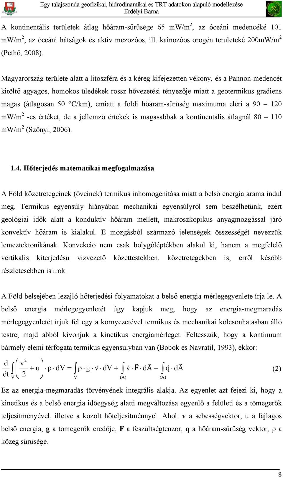 (átlagosan 50 C/km), emiatt a földi hőáram-sűrűség maximuma eléri a 90 120 mw/m 2 -es értéket, de a jellemző értékek is magasabbak a kontinentális átlagnál 80 110 mw/m 2 (Szőnyi, 2006). 1.4.