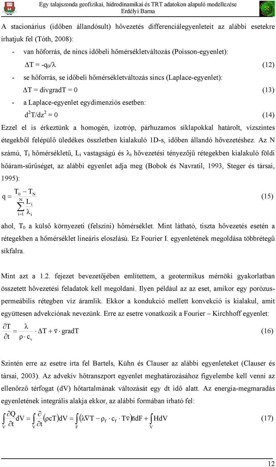 izotróp, párhuzamos síklapokkal határolt, vízszintes étegekből felépülő üledékes összletben kialakuló 1D-s, időben állandó hővezetéshez.