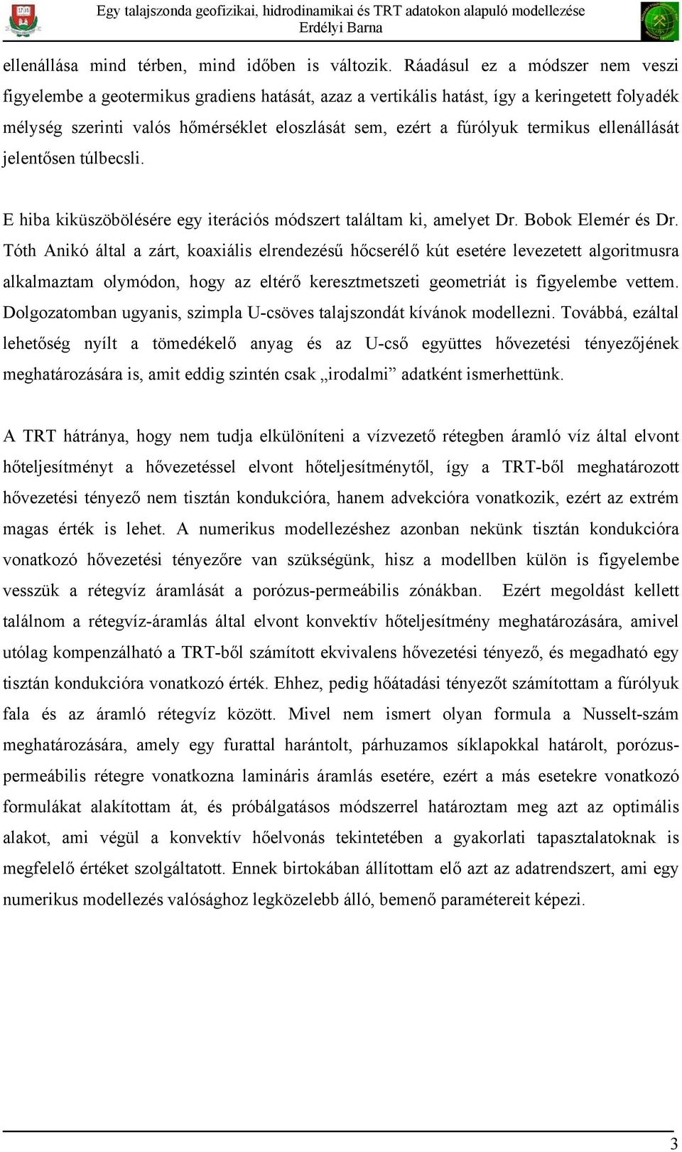 termikus ellenállását jelentősen túlbecsli. E hiba kiküszöbölésére egy iterációs módszert találtam ki, amelyet Dr. Bobok Elemér és Dr.