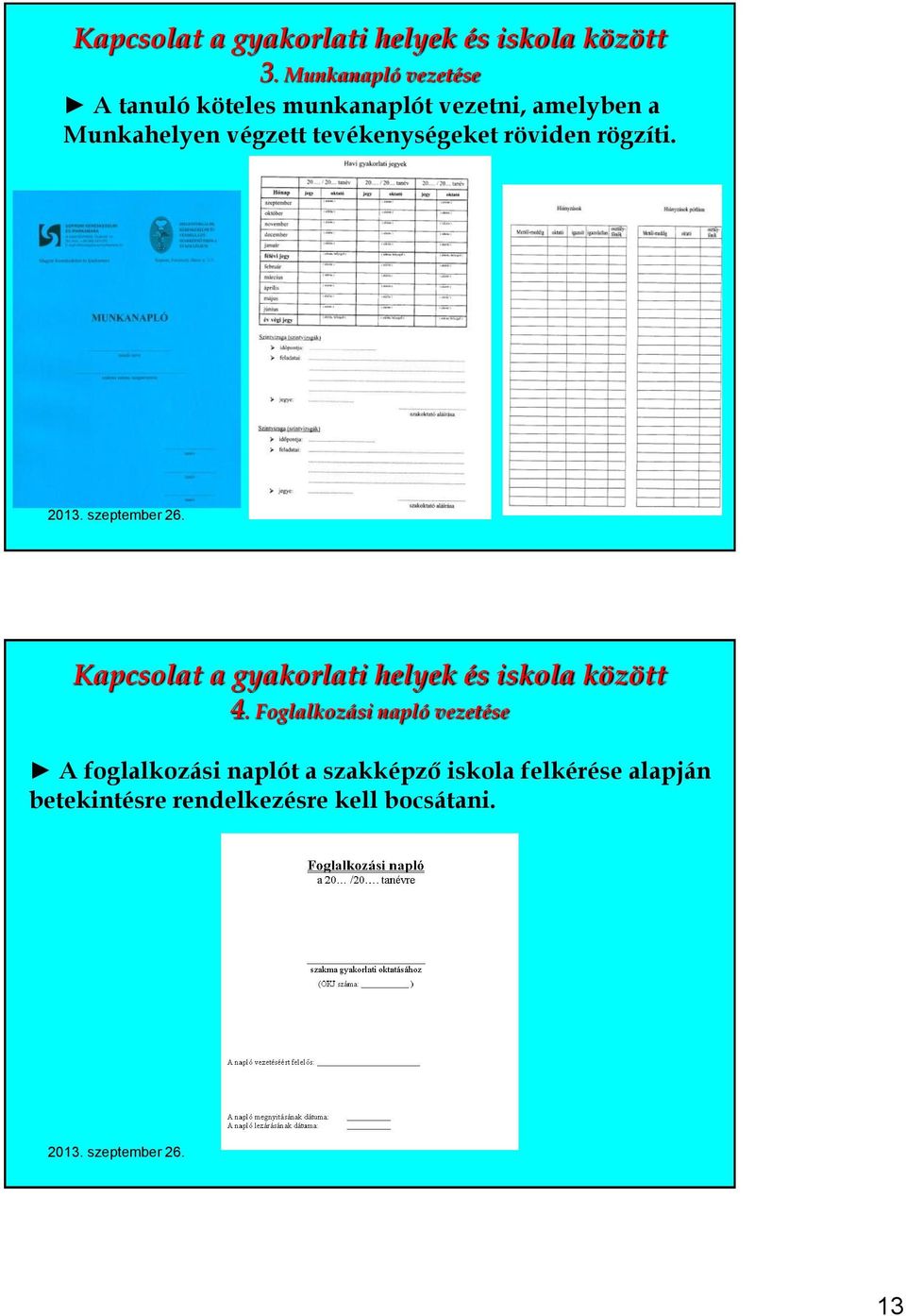 tevékenységeket röviden rögzíti. Kapcsolat a gyakorlati helyek és iskola között 4.