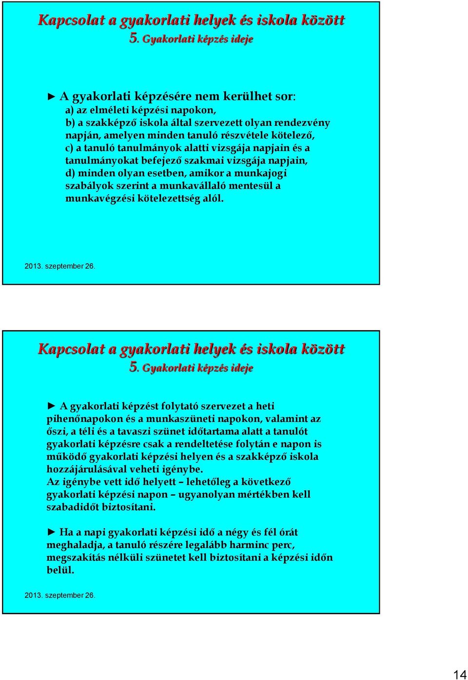 kötelező, c) a tanuló tanulmányok alatti vizsgája napjain és a tanulmányokat befejező szakmai vizsgája napjain, d) minden olyan esetben, amikor a munkajogi szabályok szerint a munkavállaló mentesül a