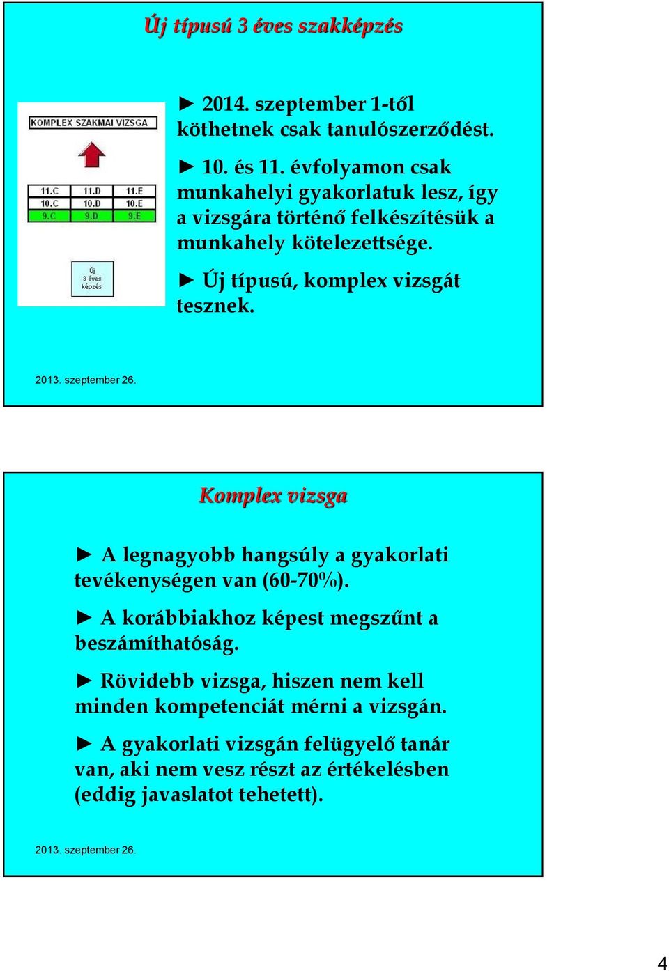 Új típusú, komplex vizsgát tesznek. Komplex vizsga A legnagyobb hangsúly a gyakorlati tevékenységen van (60-70%).