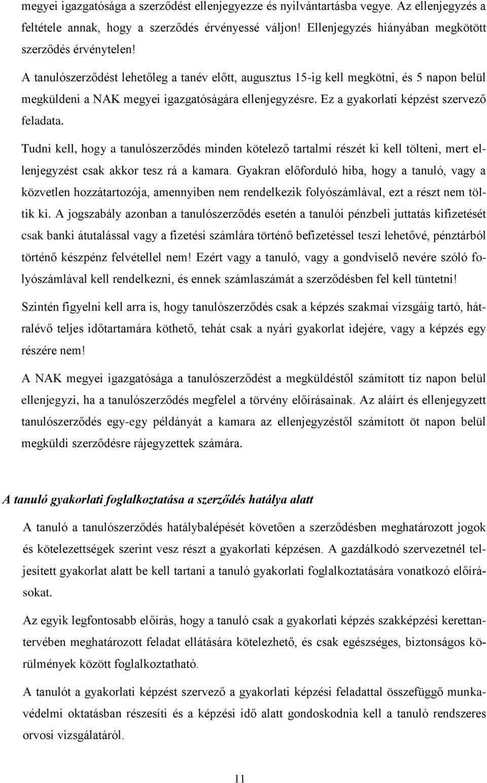 Tudni kell, hogy a tanulószerződés minden kötelező tartalmi részét ki kell tölteni, mert ellenjegyzést csak akkor tesz rá a kamara.