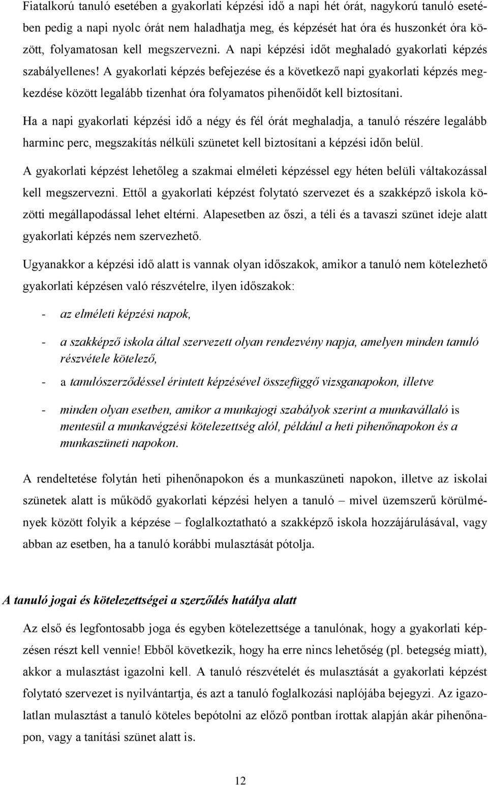 A gyakorlati képzés befejezése és a következő napi gyakorlati képzés megkezdése között legalább tizenhat óra folyamatos pihenőidőt kell biztosítani.