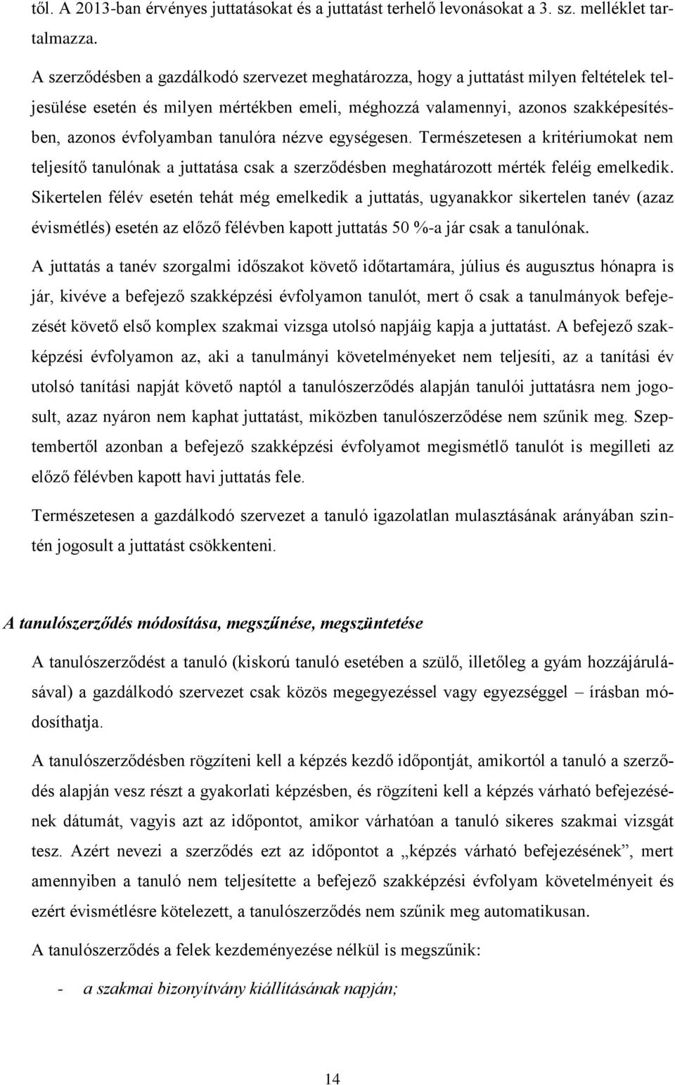 tanulóra nézve egységesen. Természetesen a kritériumokat nem teljesítő tanulónak a juttatása csak a szerződésben meghatározott mérték feléig emelkedik.