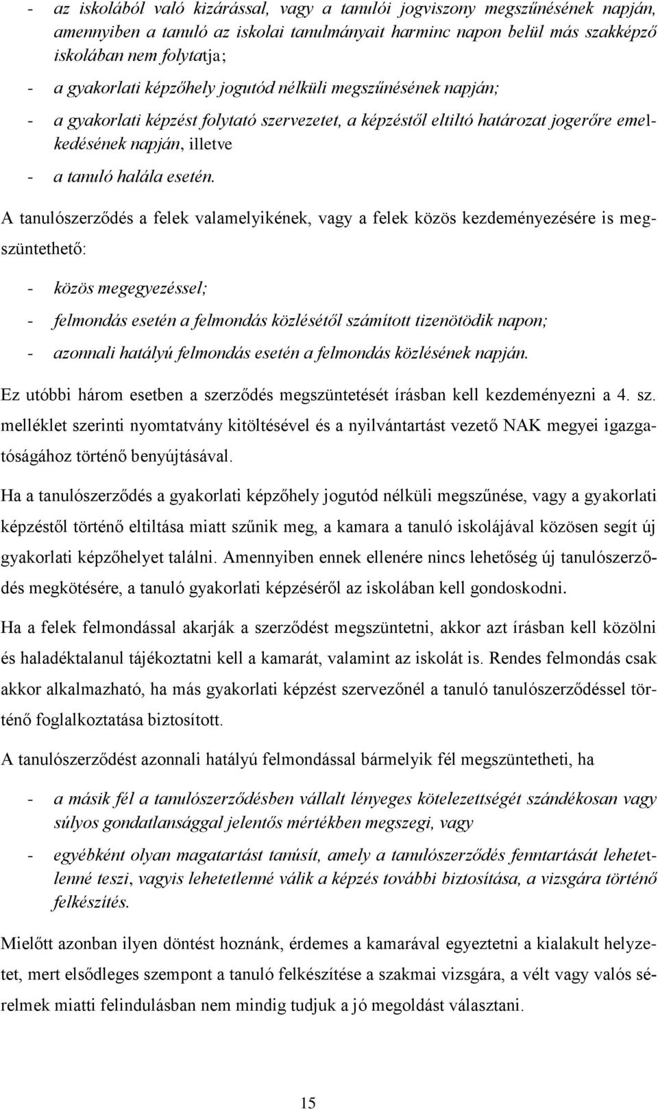 A tanulószerződés a felek valamelyikének, vagy a felek közös kezdeményezésére is megszüntethető: - közös megegyezéssel; - felmondás esetén a felmondás közlésétől számított tizenötödik napon; -