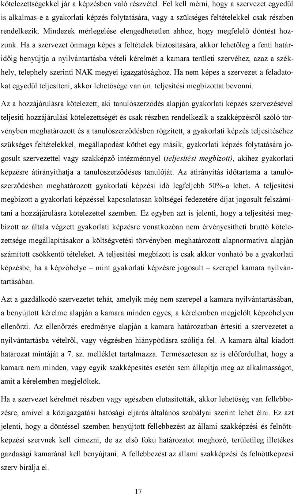 Ha a szervezet önmaga képes a feltételek biztosítására, akkor lehetőleg a fenti határidőig benyújtja a nyilvántartásba vételi kérelmét a kamara területi szervéhez, azaz a székhely, telephely szerinti