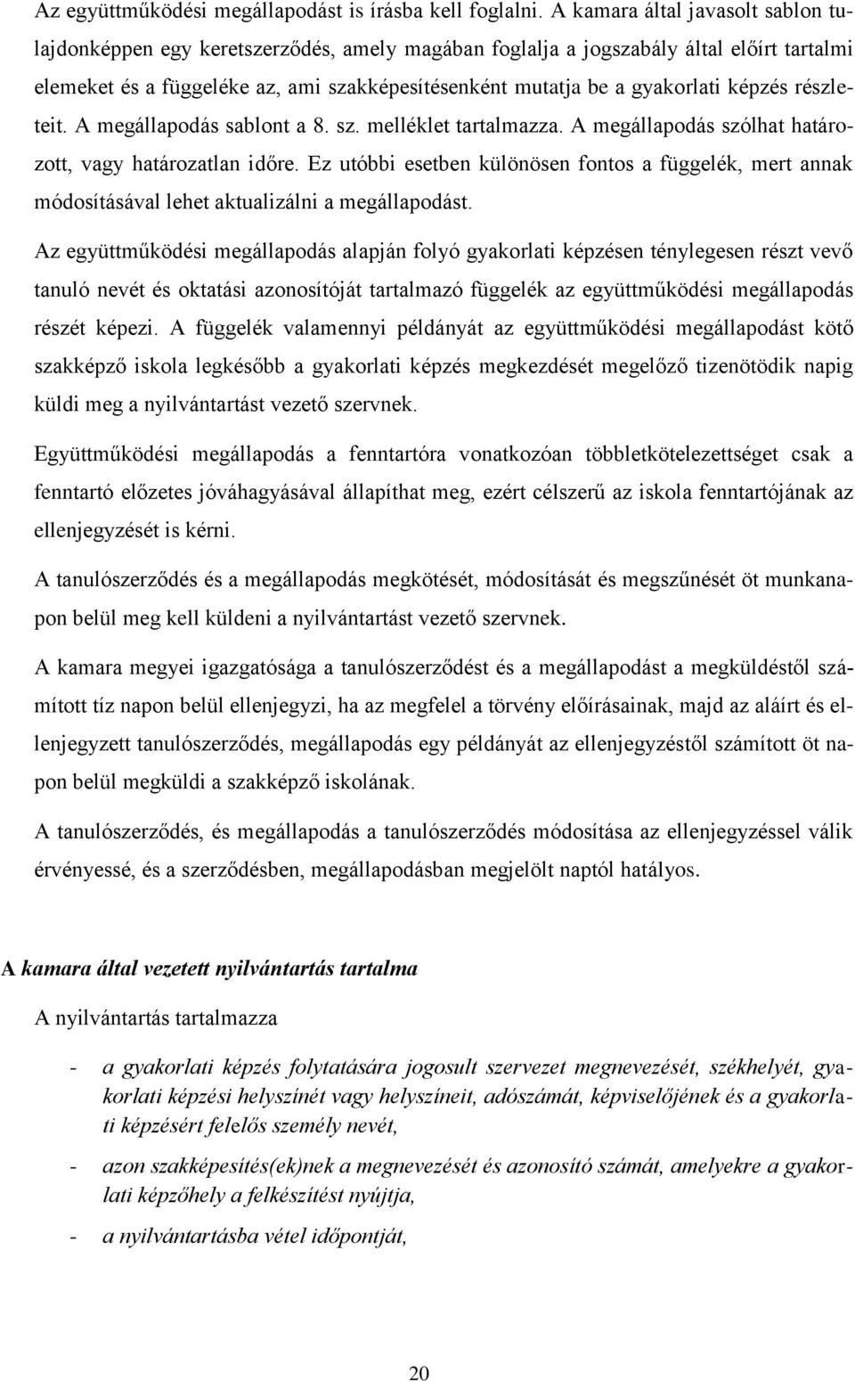 képzés részleteit. A megállapodás sablont a 8. sz. melléklet tartalmazza. A megállapodás szólhat határozott, vagy határozatlan időre.
