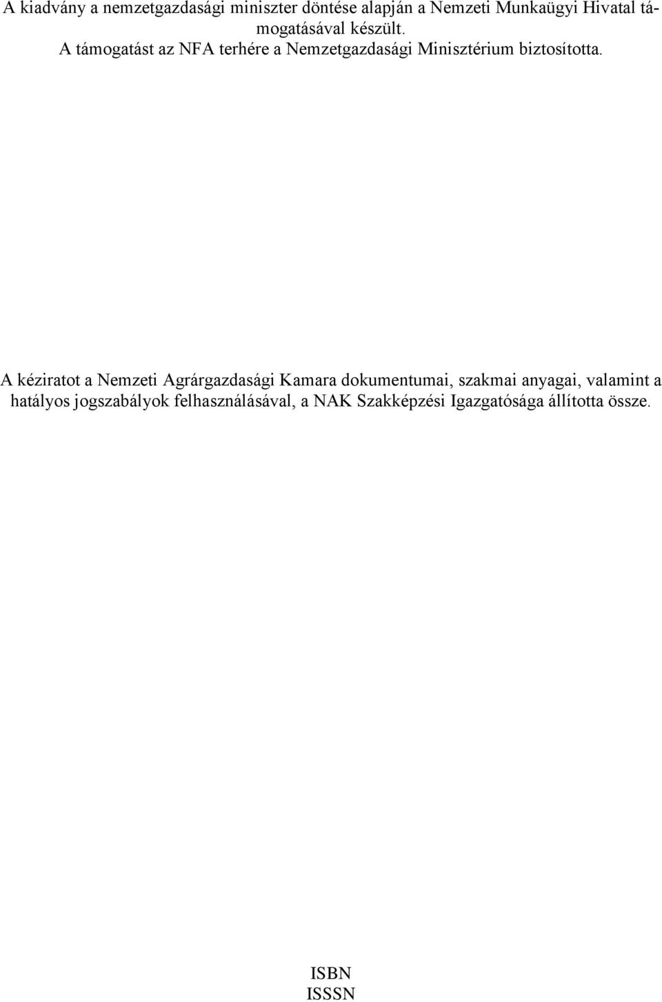 A támogatást az NFA terhére a Nemzetgazdasági Minisztérium biztosította.