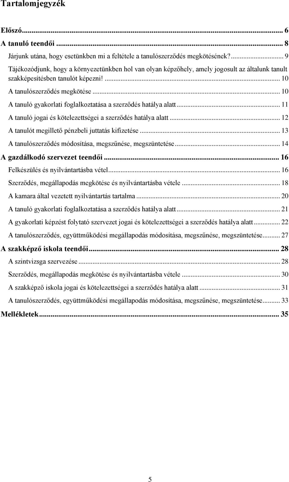 .. 10 A tanuló gyakorlati foglalkoztatása a szerződés hatálya alatt... 11 A tanuló jogai és kötelezettségei a szerződés hatálya alatt... 12 A tanulót megillető pénzbeli juttatás kifizetése.