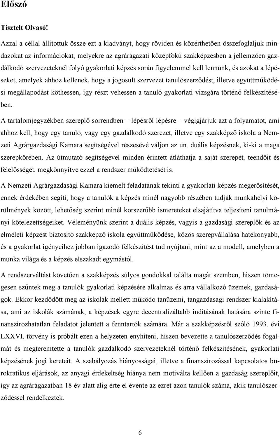 szervezeteknél folyó gyakorlati képzés során figyelemmel kell lennünk, és azokat a lépéseket, amelyek ahhoz kellenek, hogy a jogosult szervezet tanulószerződést, illetve együttműködési megállapodást