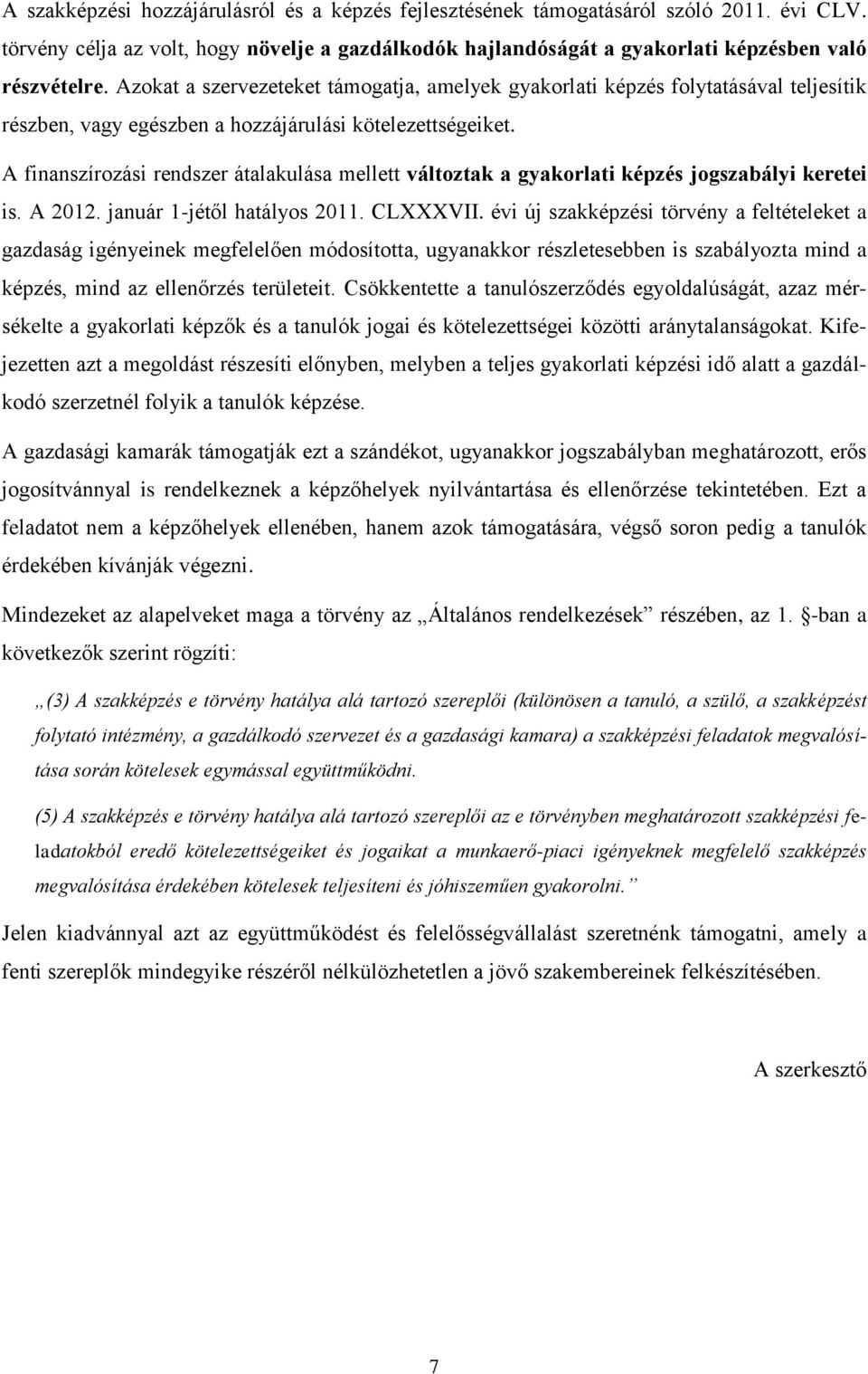 A finanszírozási rendszer átalakulása mellett változtak a gyakorlati képzés jogszabályi keretei is. A 2012. január 1-jétől hatályos 2011. CLXXXVII.