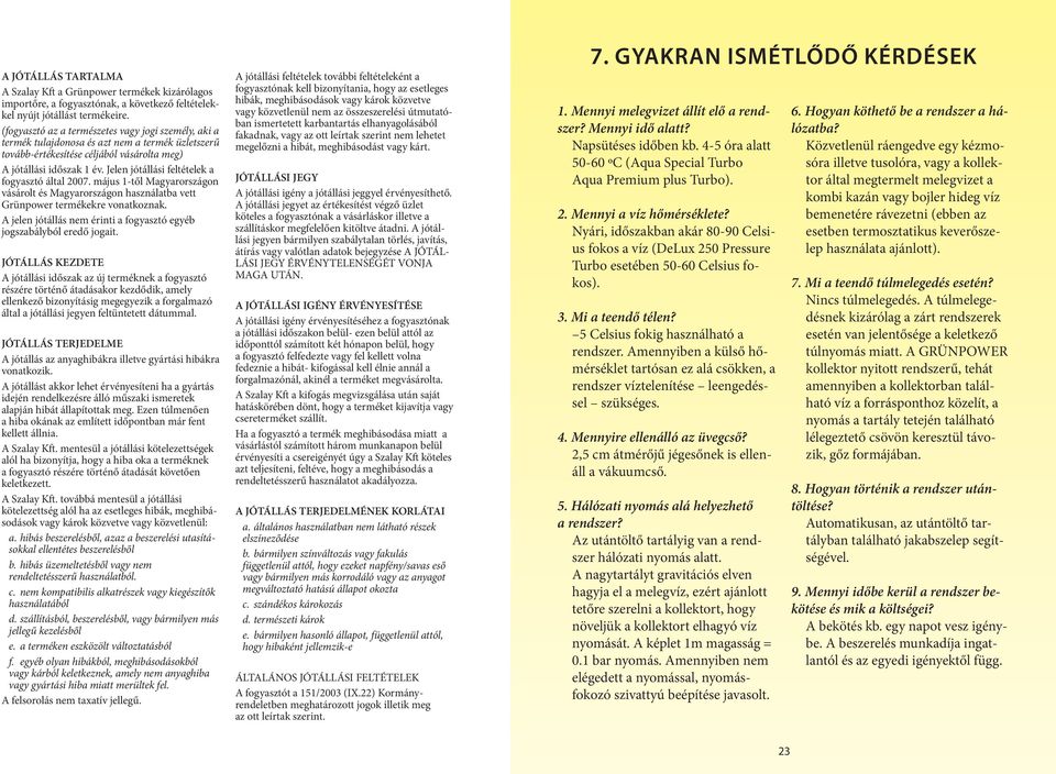 Jelen jótállási feltételek a fogyasztó által 2007. május 1-től Magyarországon vásárolt és Magyarországon használatba vett Grünpower termékekre vonatkoznak.
