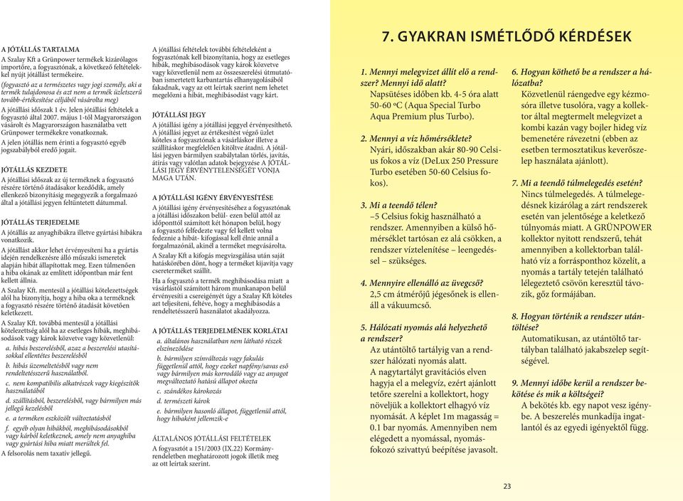 Jelen jótállási feltételek a fogyasztó által 2007. május 1-től Magyarországon vásárolt és Magyarországon használatba vett Grünpower termékekre vonatkoznak.