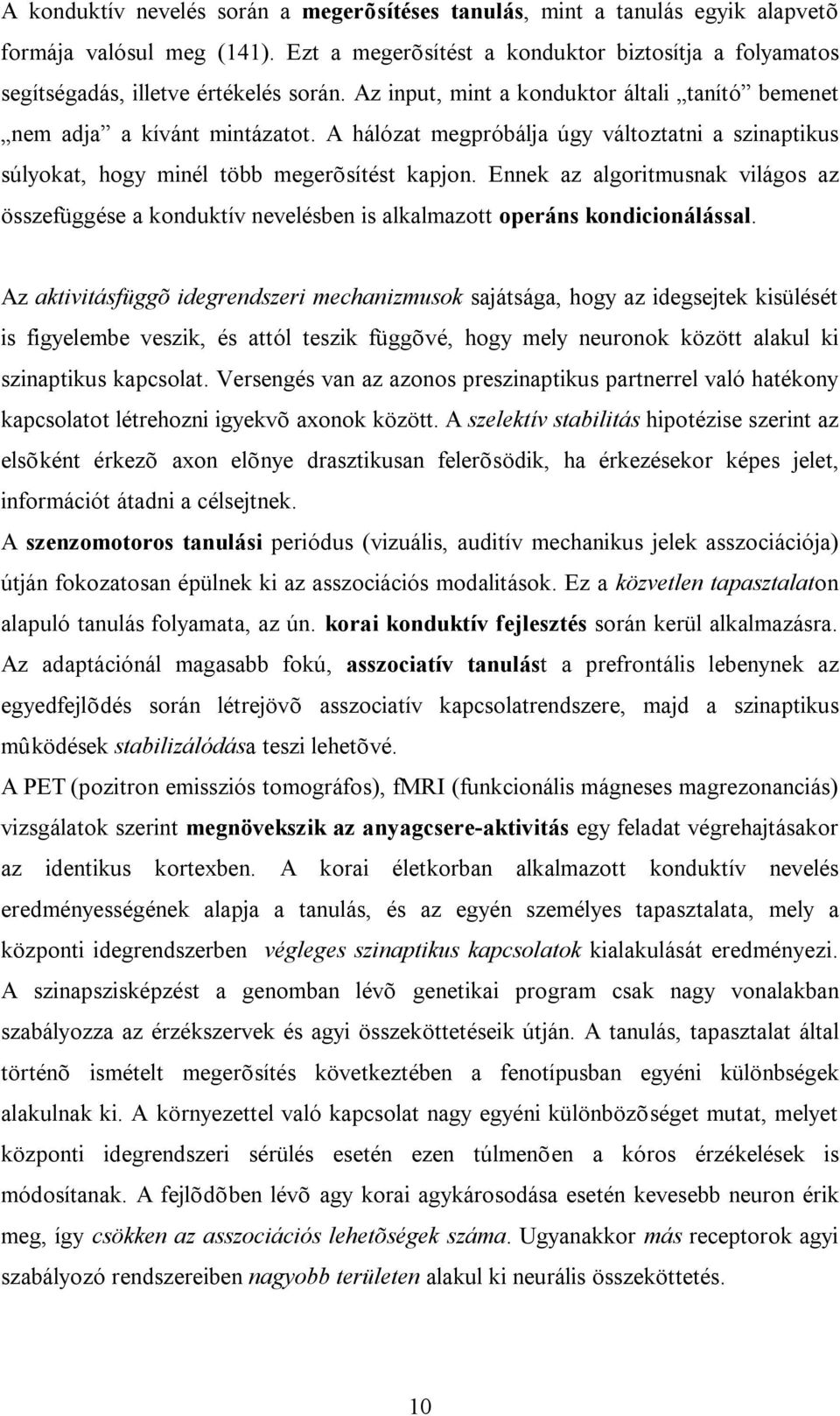 A hálózat megpróbálja úgy változtatni a szinaptikus súlyokat, hogy minél több megerõsítést kapjon.