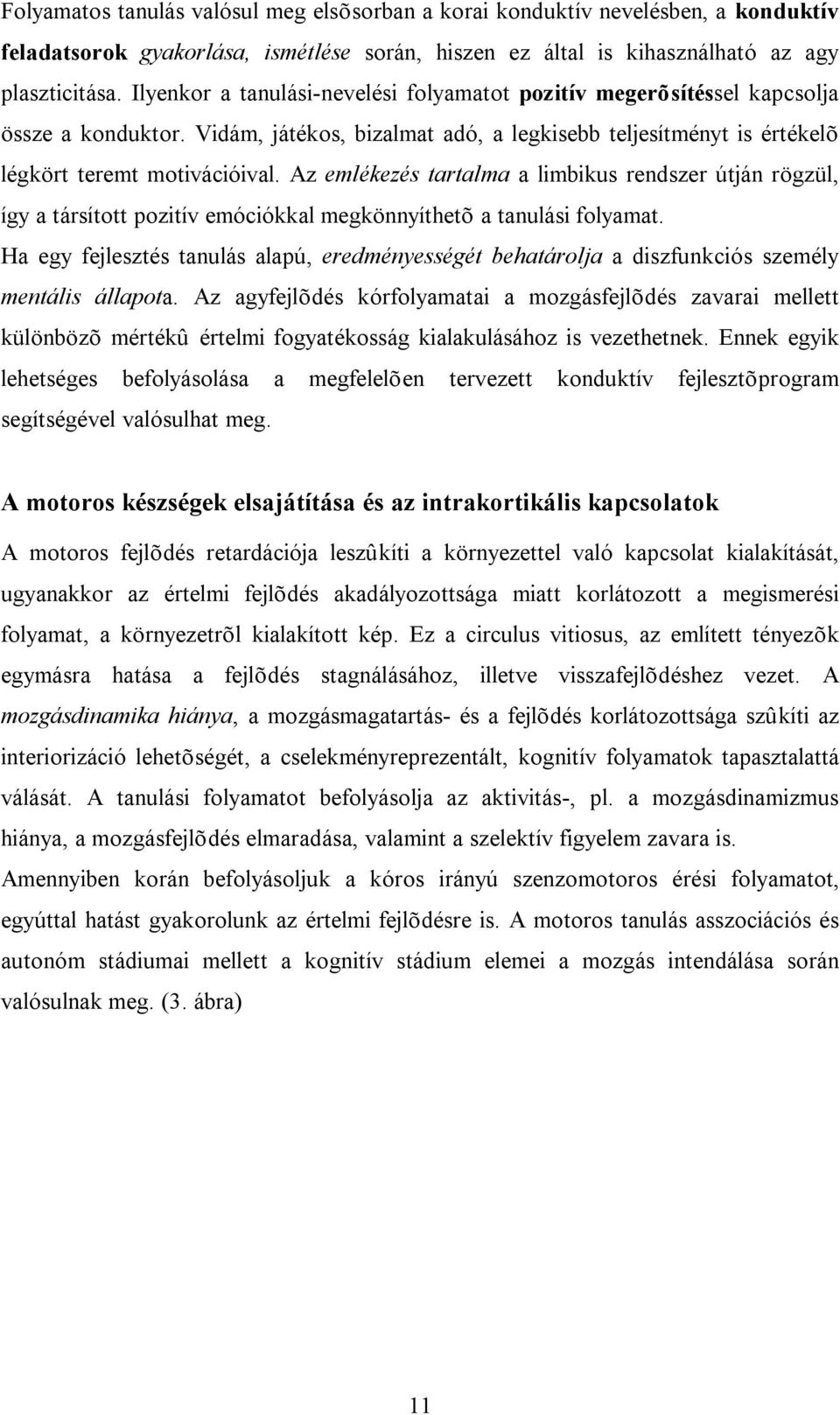Az emlékezés tartalma a limbikus rendszer útján rögzül, így a társított pozitív emóciókkal megkönnyíthetõ a tanulási folyamat.