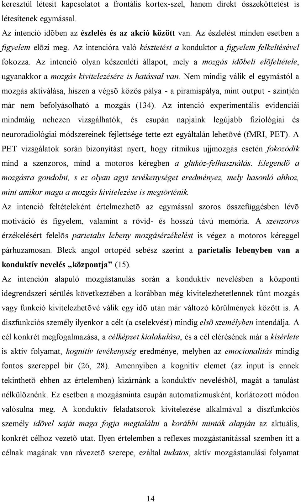 Az intenció olyan készenléti állapot, mely a mozgás idõbeli elõfeltétele, ugyanakkor a mozgás kivitelezésére is hatással van.