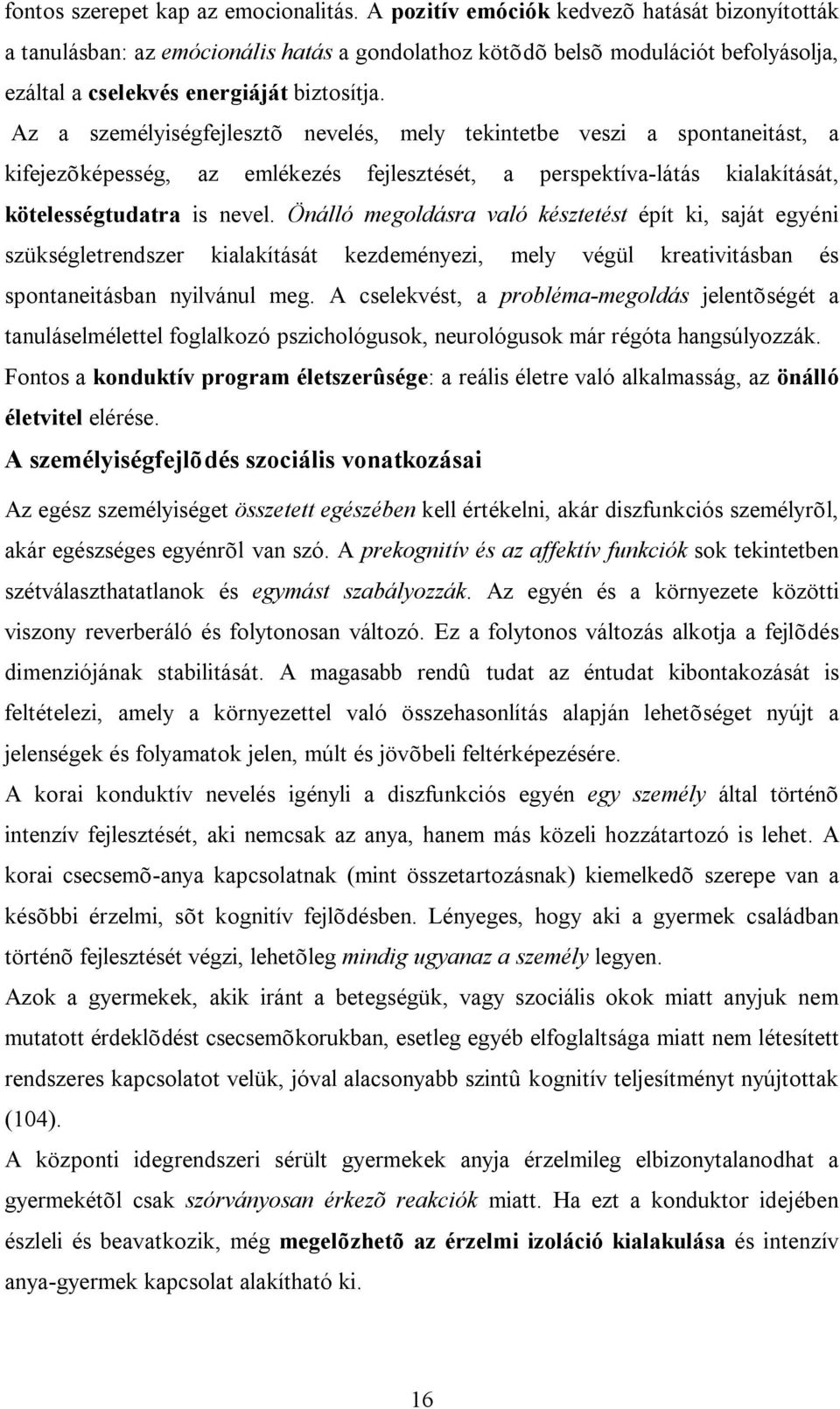 Az a személyiségfejlesztõ nevelés, mely tekintetbe veszi a spontaneitást, a kifejezõképesség, az emlékezés fejlesztését, a perspektíva-látás kialakítását, kötelességtudatra is nevel.