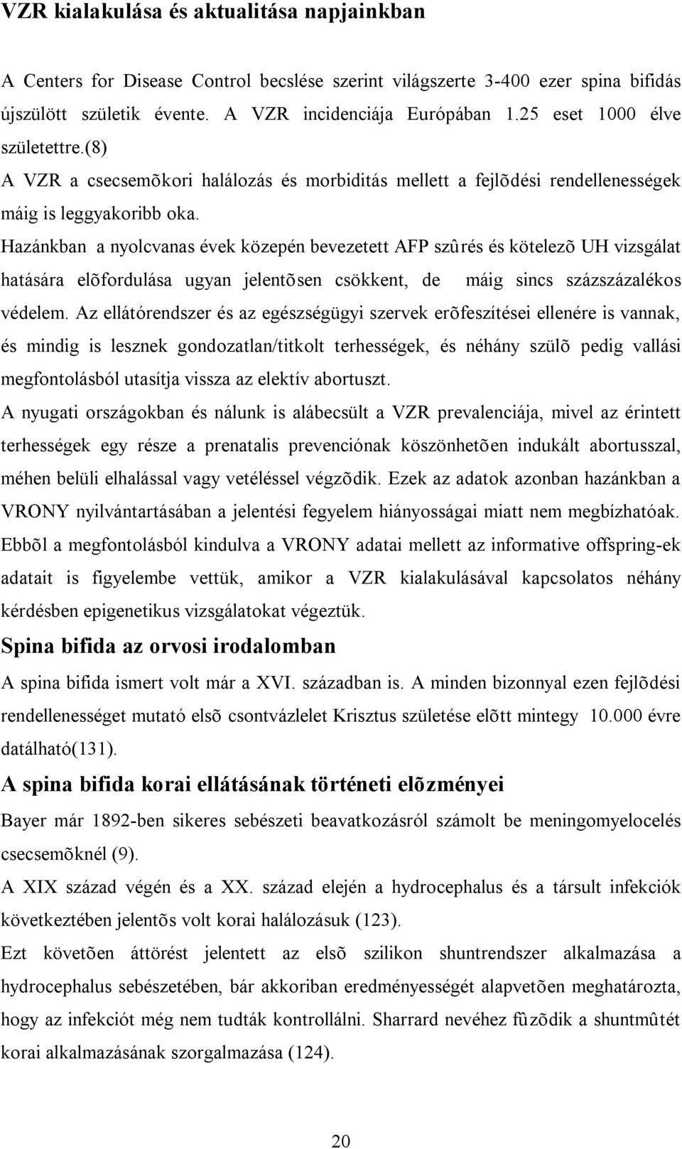 Hazánkban a nyolcvanas évek közepén bevezetett AFP szûrés és kötelezõ UH vizsgálat hatására elõfordulása ugyan jelentõsen csökkent, de máig sincs százszázalékos védelem.