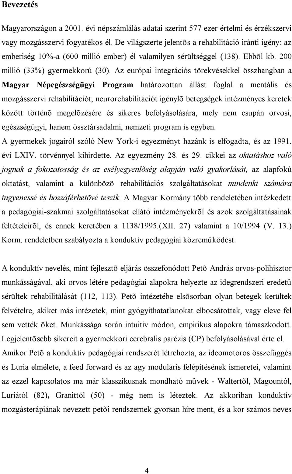 Az európai integrációs törekvésekkel összhangban a Magyar Népegészségügyi Program határozottan állást foglal a mentális és mozgásszervi rehabilitációt, neurorehabilitációt igénylõ betegségek