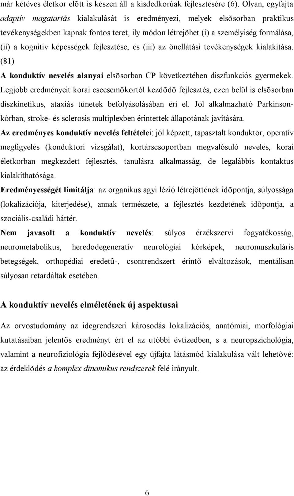 képességek fejlesztése, és (ííí) az önellátási tevékenységek kialakítása. (81) A konduktív nevelés alanyai elsõsorban CP következtében diszfunkciós gyermekek.