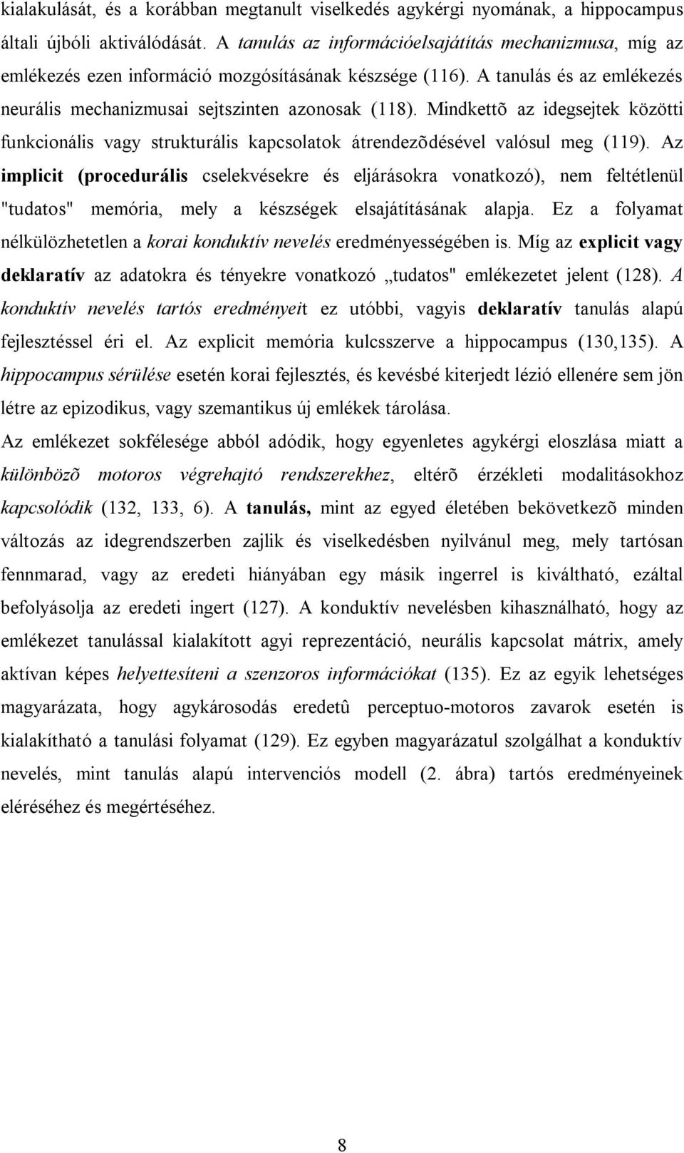 Mindkettõ az idegsejtek közötti funkcionális vagy strukturális kapcsolatok átrendezõdésével valósul meg (119).