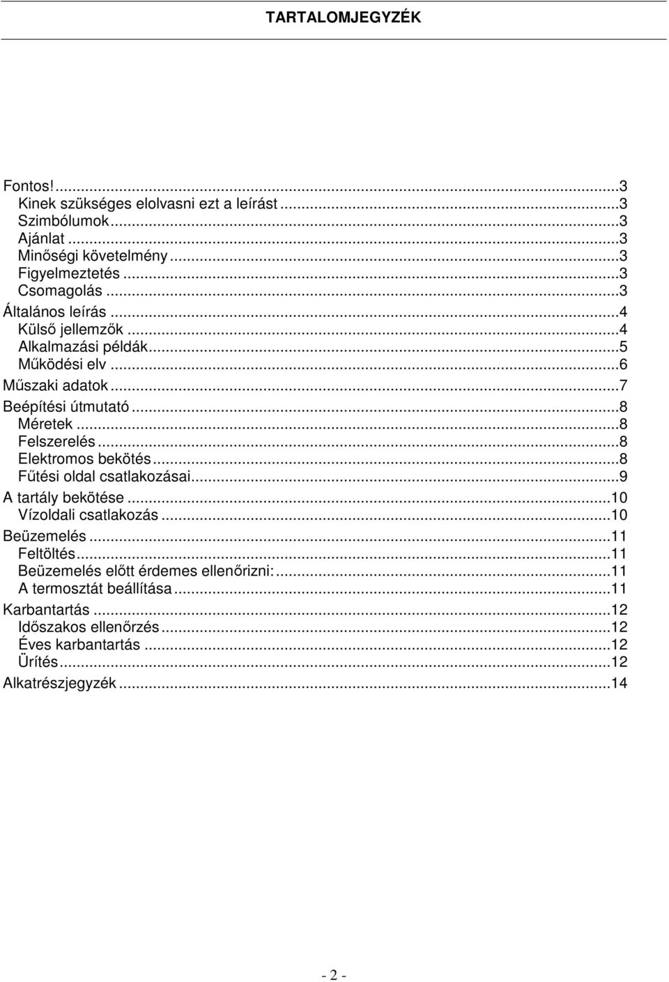 ..8 Elektromos bekötés...8 Fűtési oldal csatlakozásai...9 A tartály bekötése...10 Vízoldali csatlakozás...10 Beüzemelés...11 Feltöltés.