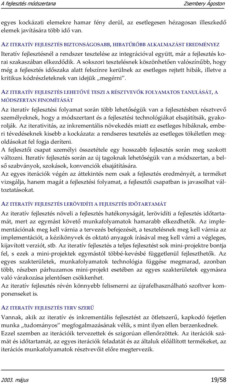 A sokszori tesztelésnek köszönhetően valószínűbb, hogy még a fejlesztés időszaka alatt felszínre kerülnek az esetleges rejtett hibák, illetve a kritikus kódrészleteknek van idejük megérni.