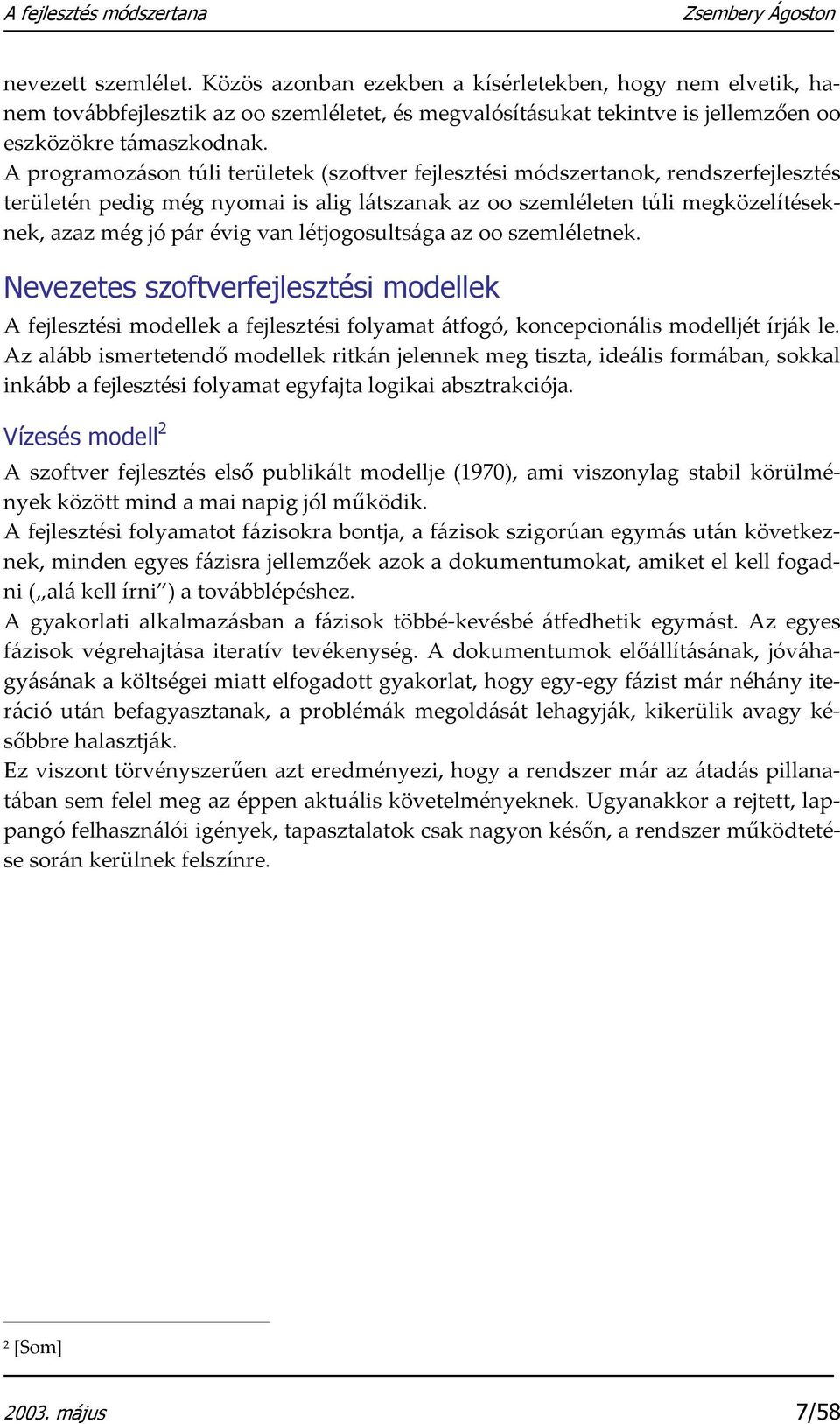létjogosultsága az oo szemléletnek. Nevezetes szoftverfejlesztési modellek A fejlesztési modellek a fejlesztési folyamat átfogó, koncepcionális modelljét írják le.